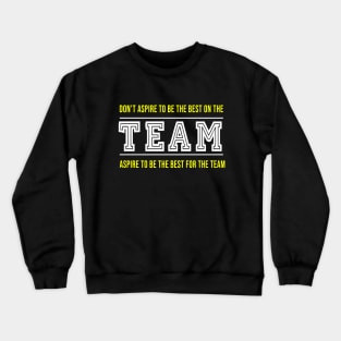 Teamwork Aspire To Be The Best For The Team Crewneck Sweatshirt